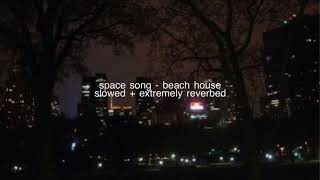 space song - beach house (slowed + extremely reverbed)