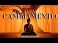 La Bellezza del Cambiamento: una meditazione guidata per accogliere il nuovo