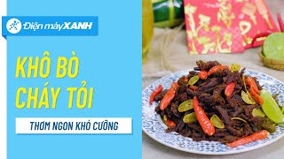 Cách Làm Khô Bò Cháy Tỏi Thơm Lừng Hấp Dẫn, Nhâm Nhi Ngày Tết Vào Bếp Cùng Điện Máy Xanh