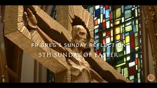 Fr  Greg's Reflections -  5th Sunday of Easter by Holy Name Cathedral 305 views 1 month ago 10 minutes, 53 seconds