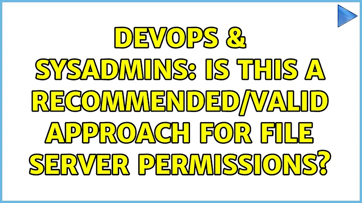 DevOps & SysAdmins: Is this a recommended/valid approach for file server permissions?