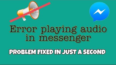How to fix error playing audio on messenger 2023