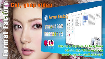 Hướng dẫn cắt, ghép video bằng phần mềm Format Factory (Full HD)