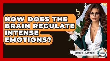 How Does The Brain Regulate Intense Emotions? - Cognitive Therapy Hub