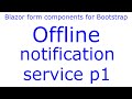Offline notification service p1, - Wire JS to .NET - e27 - Blazor form components  for Bootstrap