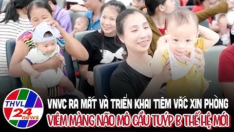 VNVC ra mắt và triển khai tiêm vắc xin phòng viêm màng não mô cầu tuýp B thế hệ mới
