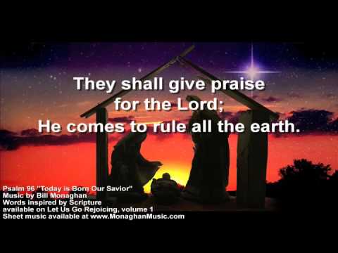today is born our savior psalm 96 by bill monaghan christmas psalm christmas psalm