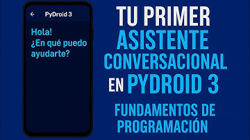 3. Tu Primer Asistente Conversacional en Pydroid 3 con Phyton: Fundamentos.