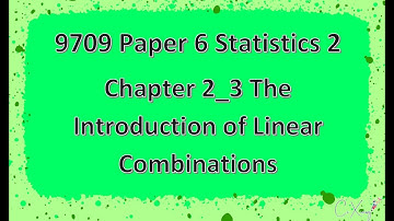 9709 Paper 6 Statistics 2 Chp2 Linear Combinations of Linear Variables [3]