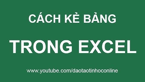 Hướng dẫn cách kẻ bảng trong Excel 2003, 2007, 2010, 2013...