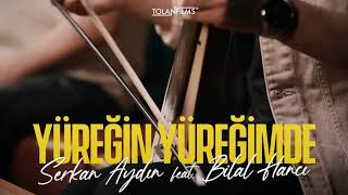 Serkan Aydın Feat Bilal Hancı Yüreğim Yüreğinde