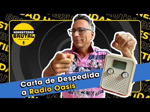 CARTA DE DESPEDIDA A RADIO OASIS | HONESTIDAD BRUTAL