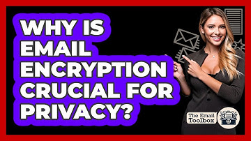 Why Is Email Encryption Crucial For Privacy? - TheEmailToolbox.com