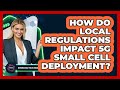How Do Local Regulations Impact 5G Small Cell Deployment? - Emerging Tech Insider