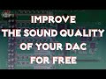 Improve the sound quality of your DAC for free