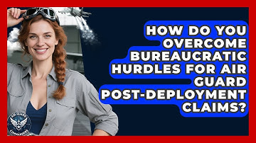 How Do You Overcome Bureaucratic Hurdles For Air Guard Post-deployment Claims?