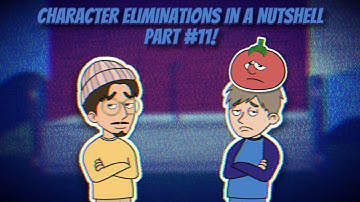 CHARACTER ELIMINATIONS IN A NUTSHELL PART #11!