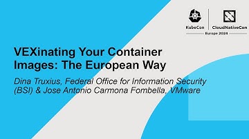 VEXinating Your Container Images: The European Way - Dina Truxius & Jose Antonio Carmona Fombella
