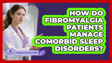 How Do Fibromyalgia Patients Manage Comorbid Sleep Disorders? - Fibromyalgia Wellness Channel