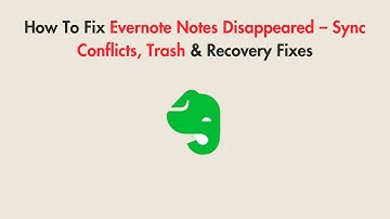 How To Fix Evernote Notes Disappeared – Sync Conflicts, Trash & Recovery Fixes