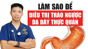 Làm sao để điều trị TRÀO NGƯỢC DẠ DÀY THỰC QUẢN hiệu quả - 4 điều cần nhớ | Dr Ngọc