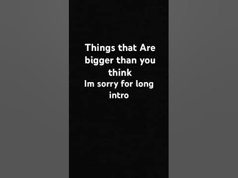 Things that Are bigger than you think - YouTube Things that Are bigger than you think - YouTube