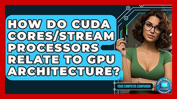 How Do CUDA Cores/Stream Processors Relate To GPU Architecture? - Your Computer Companion