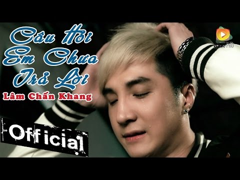 Câu Hỏi Em Chưa Trả Lời – Lâm Chấn Khang [Official MV]