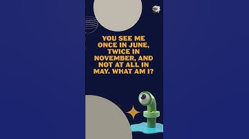 Riddle Time: You see me once in June, twice in November, and not at all in May. What am I?