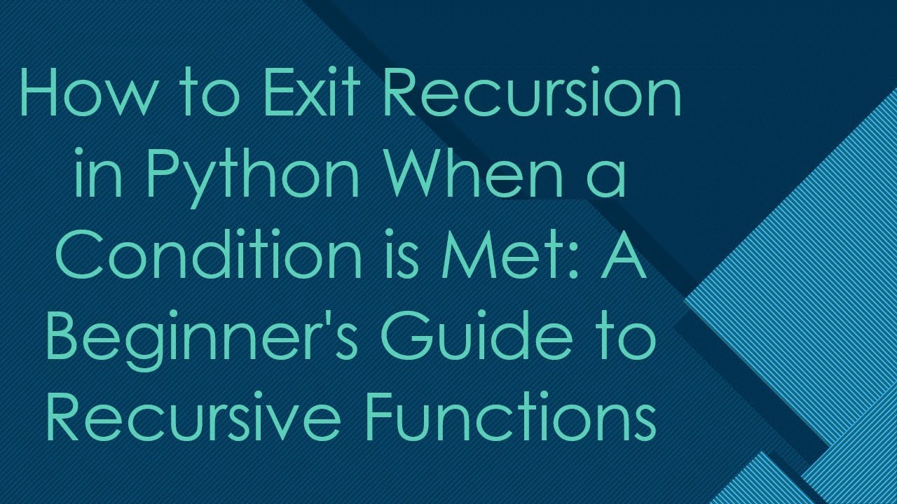 How to Exit Recursion in Python When a Condition is Met: A Beginner's Guide to Recursive Functions