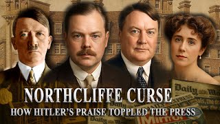 The Northcliffe Curse: How Britain’s Newspaper Kings Fell to Paranoia and Hitler’s Praise