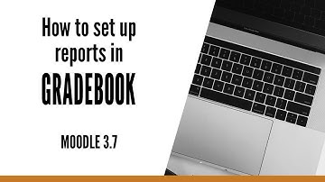 How to set up REPORTS in Gradebook - MOODLE 3.7 GRADEBOOK series