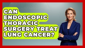 Can Endoscopic Thoracic Surgery Treat Lung Cancer? - The Operating Table