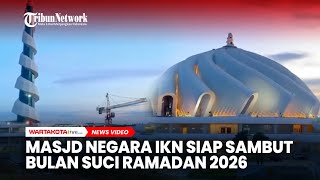 Masjid Negara di IKN siap Sambut Bulan Suci Ramadan 2026