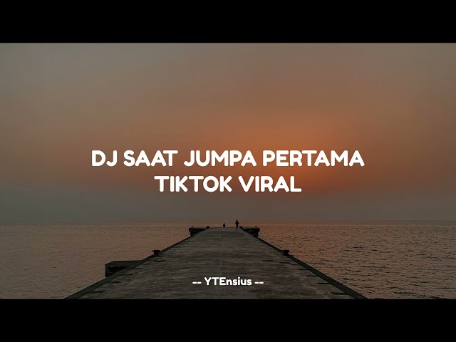 DJ - SAAT JUMPA PERTAMA TIKTOK VIRAL 2022 class=