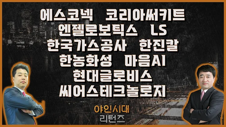 에스코넥/코리아써키트/엔젤로보틱스/LS/한국가스공사/한진칼/한농화성/마음AI/현대글로비스/씨어스테크놀로지_종목진단[야인시대 리턴즈]