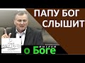 "Папу Бог слышит" - "Мыслим о Боге" - Церковь "Путь Истины"