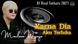 DJ TIKTOK TERBARU 2021 MAULANA WIJAYA - KARNA DIA AKU TERLUKA