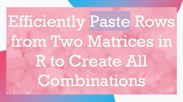 Efficiently Paste Rows from Two Matrices in R to Create All Combinations