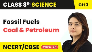 Fossil Fuels - Coal and Petroleum | Class 8 Science Chapter 3 | CBSE 2024-25