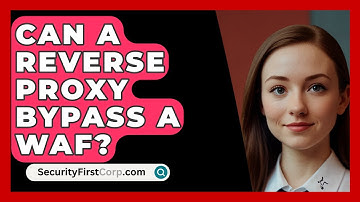Can A Reverse Proxy Bypass A WAF? - SecurityFirstCorp.com