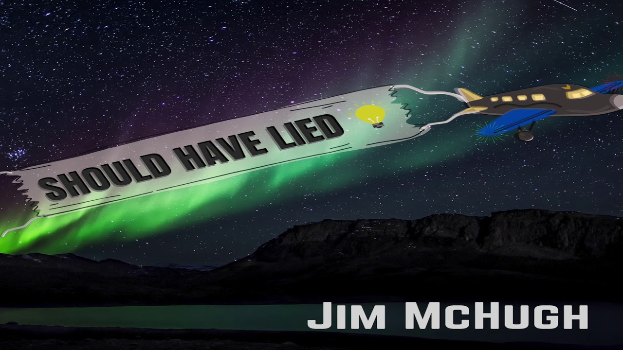 Should Have Lied Jim Mchugh Youtube