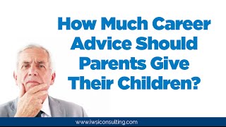 How Much Career Advice Should Parents Give Their Children?