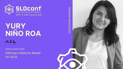 SLOconf 2021: Defining a Maturity Model for SLOs - by Yury Niño Roa