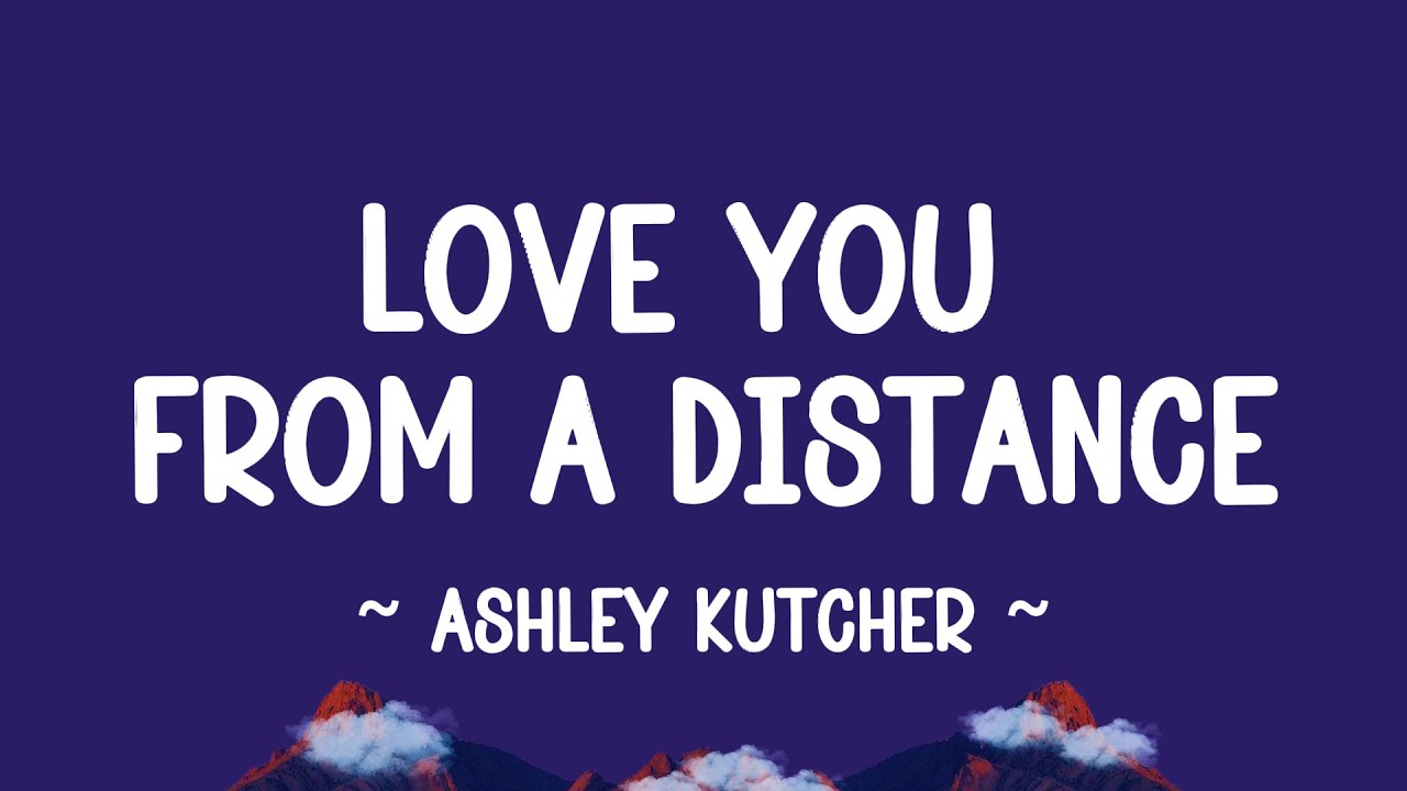 LOVE YOU FROM A DISTANCE - Ashley Kutcher (lyrics)