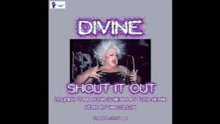 DIVINE - SHOUT IT OUT ( Louder than your scream at the f*ck Remix )