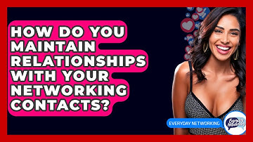How Do You Maintain Relationships With Your Networking Contacts? - Everyday-Networking