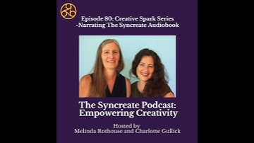 Episode 80: Creative Spark Series - Narrating the Syncreate Audiobook with Melinda Rothouse & Cha...