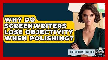 Why Do Screenwriters Lose Objectivity When Polishing? - Screenwriter