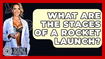 What Are The Stages Of A Rocket Launch? - Science Through Time